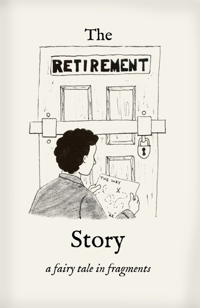 Zine cover titled “The Retirement Story: a fairy tale in fragments” with a person standing before a locked door labeled RETIREMENT.