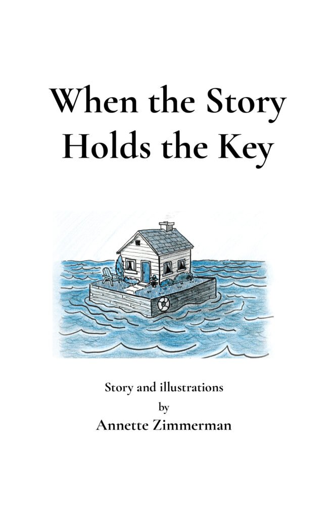 Cover of the zine When the Story Holds the Key by Annette Zimmerman, featuring a hand-drawn house on a floating raft surrounded by blue water.